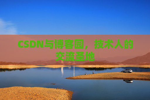 CSDN与博客园，技术人的交流圣地